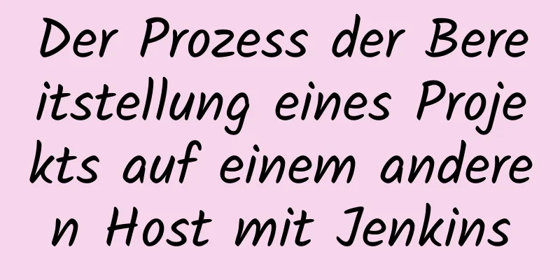 Der Prozess der Bereitstellung eines Projekts auf einem anderen Host mit Jenkins