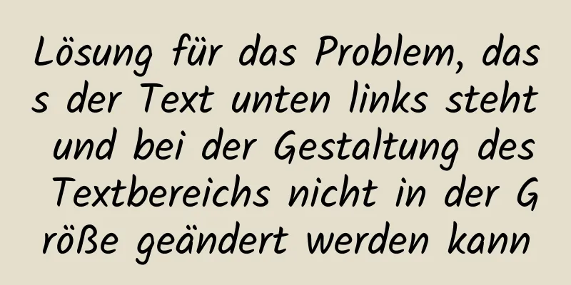 Lösung für das Problem, dass der Text unten links steht und bei der Gestaltung des Textbereichs nicht in der Größe geändert werden kann