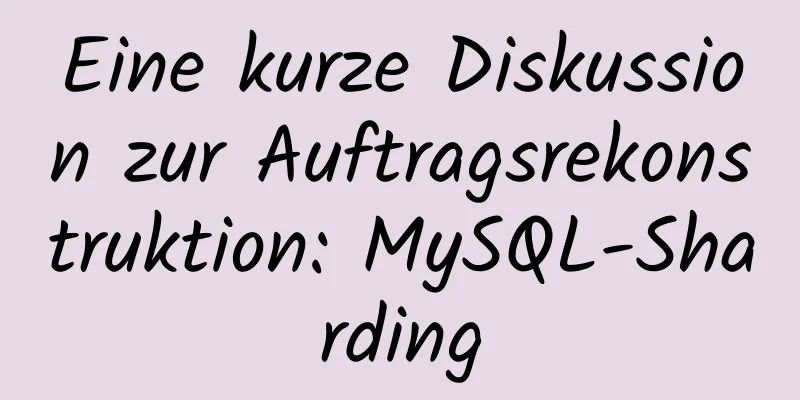 Eine kurze Diskussion zur Auftragsrekonstruktion: MySQL-Sharding