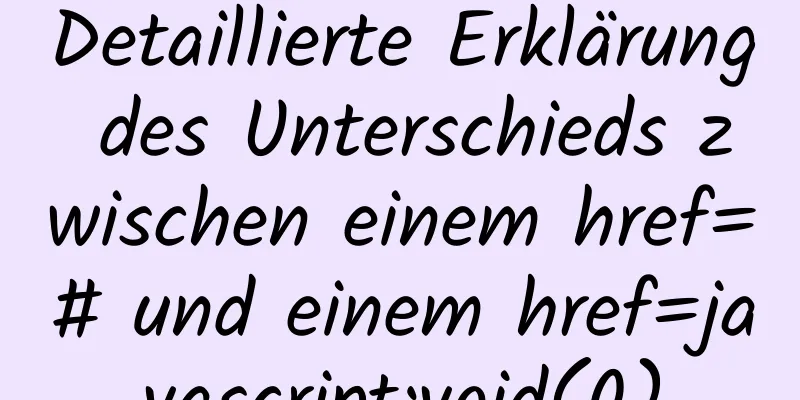 Detaillierte Erklärung des Unterschieds zwischen einem href=# und einem href=javascript:void(0)