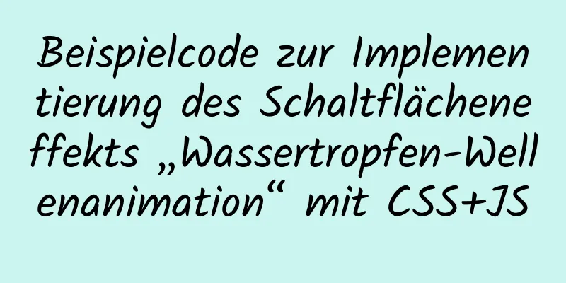 Beispielcode zur Implementierung des Schaltflächeneffekts „Wassertropfen-Wellenanimation“ mit CSS+JS