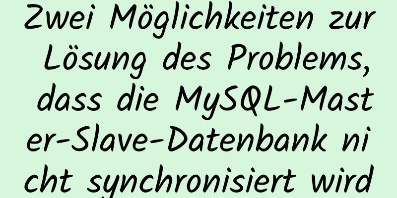 Zwei Möglichkeiten zur Lösung des Problems, dass die MySQL-Master-Slave-Datenbank nicht synchronisiert wird