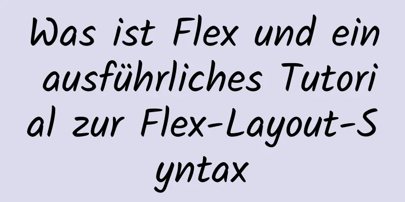 Was ist Flex und ein ausführliches Tutorial zur Flex-Layout-Syntax