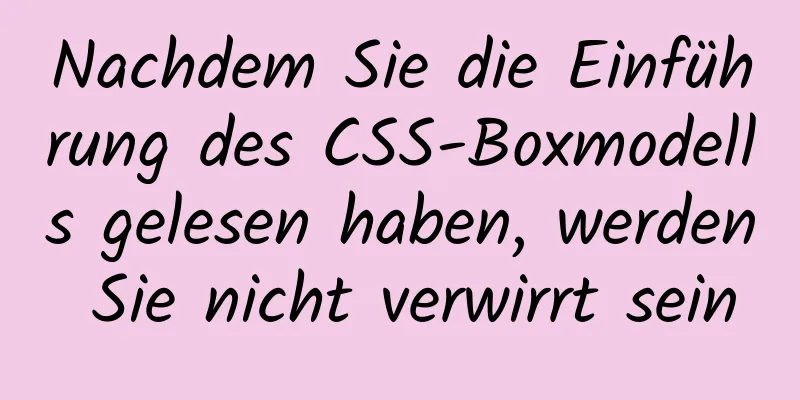 Nachdem Sie die Einführung des CSS-Boxmodells gelesen haben, werden Sie nicht verwirrt sein