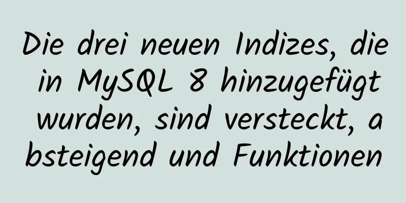 Die drei neuen Indizes, die in MySQL 8 hinzugefügt wurden, sind versteckt, absteigend und Funktionen