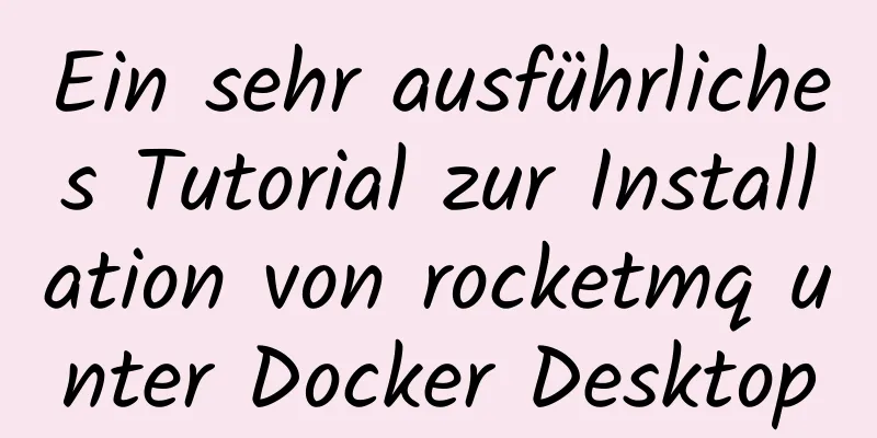 Ein sehr ausführliches Tutorial zur Installation von rocketmq unter Docker Desktop