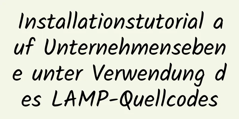 Installationstutorial auf Unternehmensebene unter Verwendung des LAMP-Quellcodes