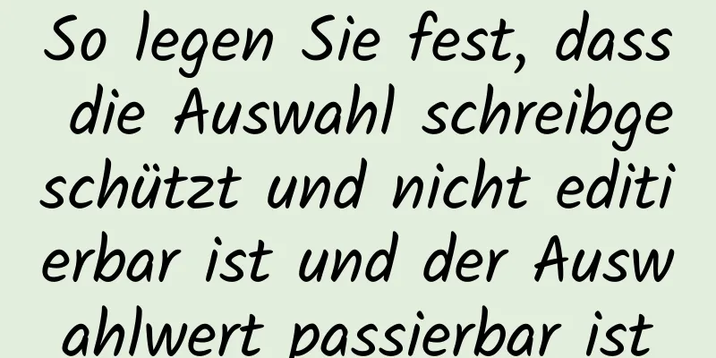 So legen Sie fest, dass die Auswahl schreibgeschützt und nicht editierbar ist und der Auswahlwert passierbar ist