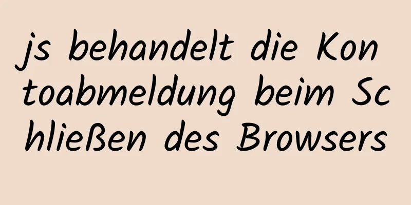 js behandelt die Kontoabmeldung beim Schließen des Browsers