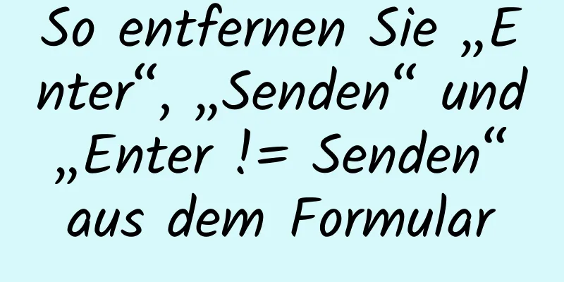 So entfernen Sie „Enter“, „Senden“ und „Enter != Senden“ aus dem Formular