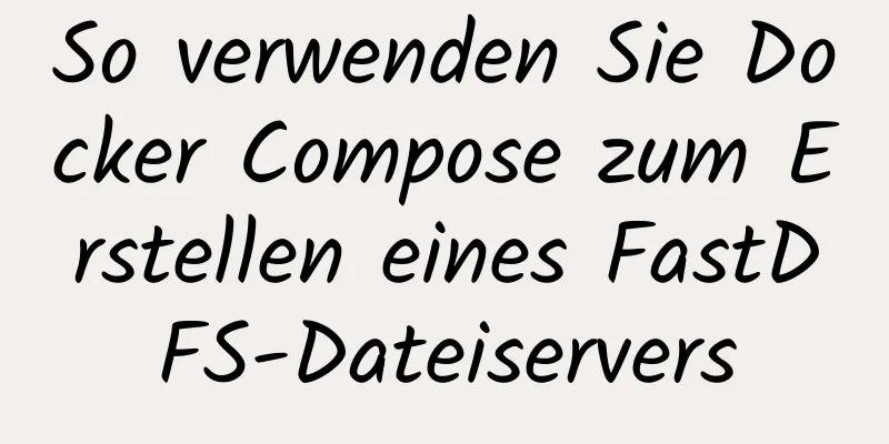 So verwenden Sie Docker Compose zum Erstellen eines FastDFS-Dateiservers