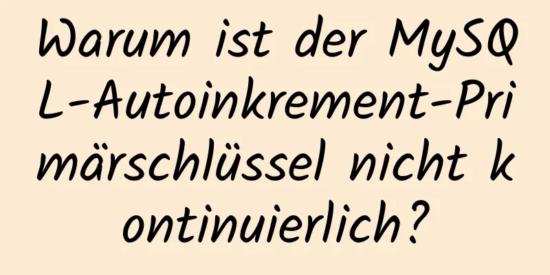 Warum ist der MySQL-Autoinkrement-Primärschlüssel nicht kontinuierlich?