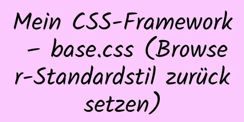 Mein CSS-Framework – base.css (Browser-Standardstil zurücksetzen)