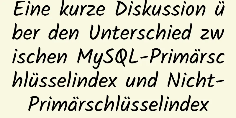 Eine kurze Diskussion über den Unterschied zwischen MySQL-Primärschlüsselindex und Nicht-Primärschlüsselindex