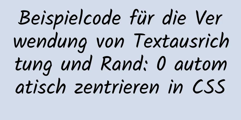 Beispielcode für die Verwendung von Textausrichtung und Rand: 0 automatisch zentrieren in CSS