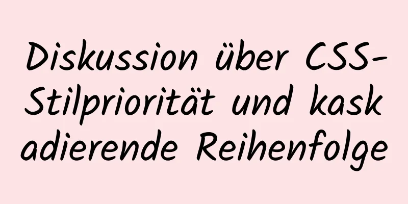 Diskussion über CSS-Stilpriorität und kaskadierende Reihenfolge