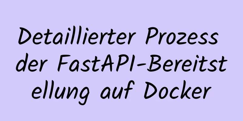 Detaillierter Prozess der FastAPI-Bereitstellung auf Docker