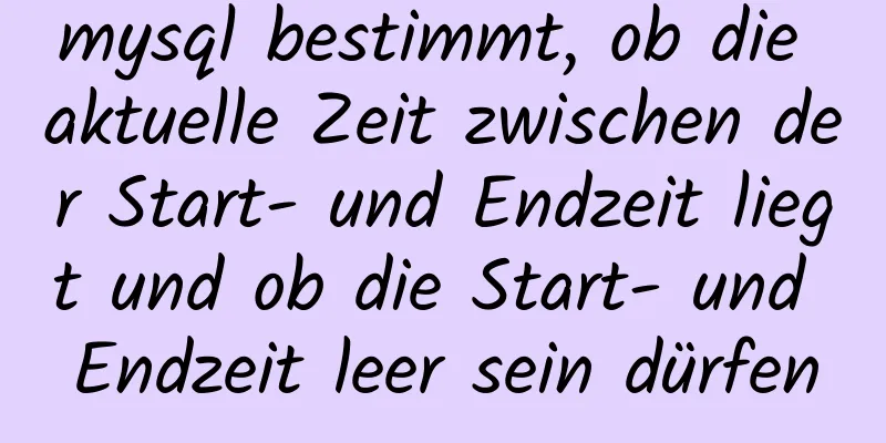 mysql bestimmt, ob die aktuelle Zeit zwischen der Start- und Endzeit liegt und ob die Start- und Endzeit leer sein dürfen