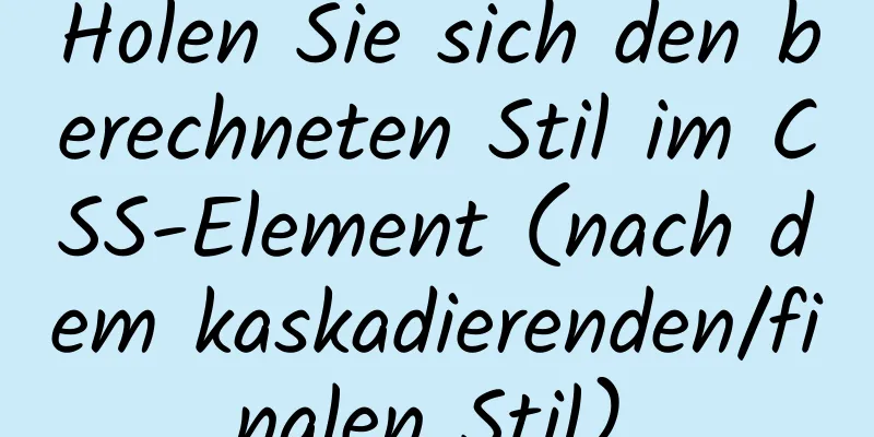 Holen Sie sich den berechneten Stil im CSS-Element (nach dem kaskadierenden/finalen Stil).