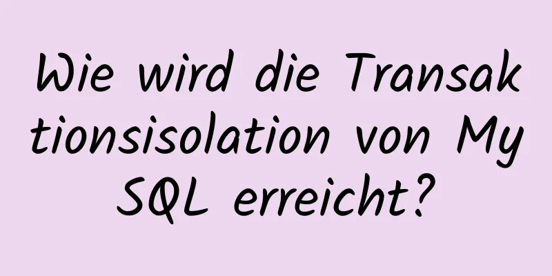 Wie wird die Transaktionsisolation von MySQL erreicht?