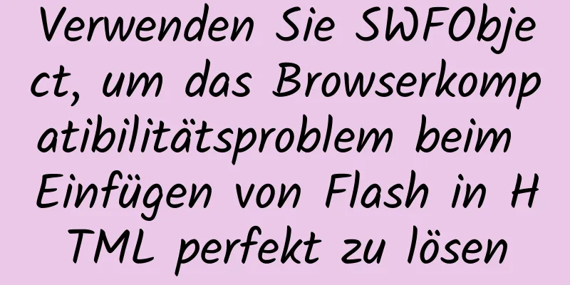 Verwenden Sie SWFObject, um das Browserkompatibilitätsproblem beim Einfügen von Flash in HTML perfekt zu lösen