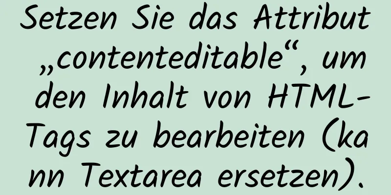 Setzen Sie das Attribut „contenteditable“, um den Inhalt von HTML-Tags zu bearbeiten (kann Textarea ersetzen).