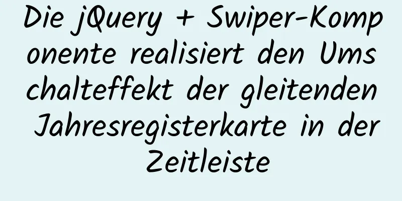 Die jQuery + Swiper-Komponente realisiert den Umschalteffekt der gleitenden Jahresregisterkarte in der Zeitleiste