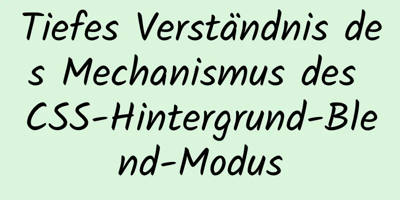 Tiefes Verständnis des Mechanismus des CSS-Hintergrund-Blend-Modus