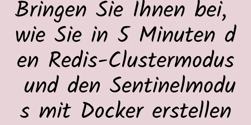 Bringen Sie Ihnen bei, wie Sie in 5 Minuten den Redis-Clustermodus und den Sentinelmodus mit Docker erstellen