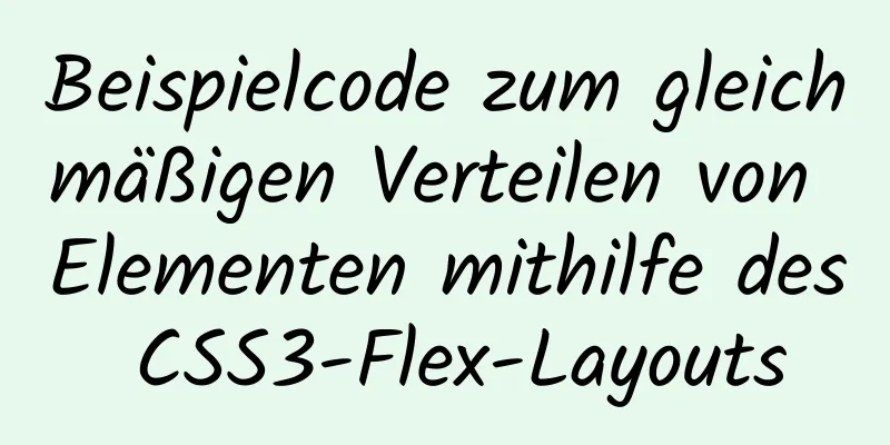 Beispielcode zum gleichmäßigen Verteilen von Elementen mithilfe des CSS3-Flex-Layouts