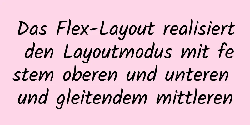 Das Flex-Layout realisiert den Layoutmodus mit festem oberen und unteren und gleitendem mittleren