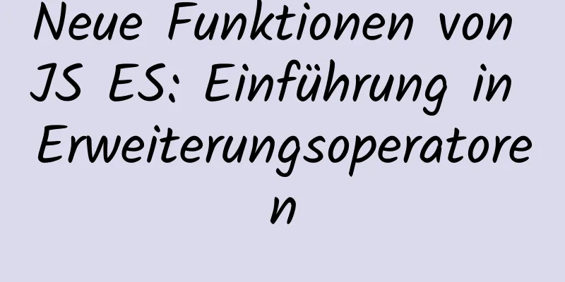 Neue Funktionen von JS ES: Einführung in Erweiterungsoperatoren