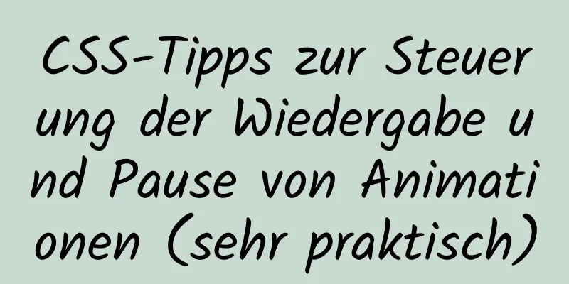 CSS-Tipps zur Steuerung der Wiedergabe und Pause von Animationen (sehr praktisch)