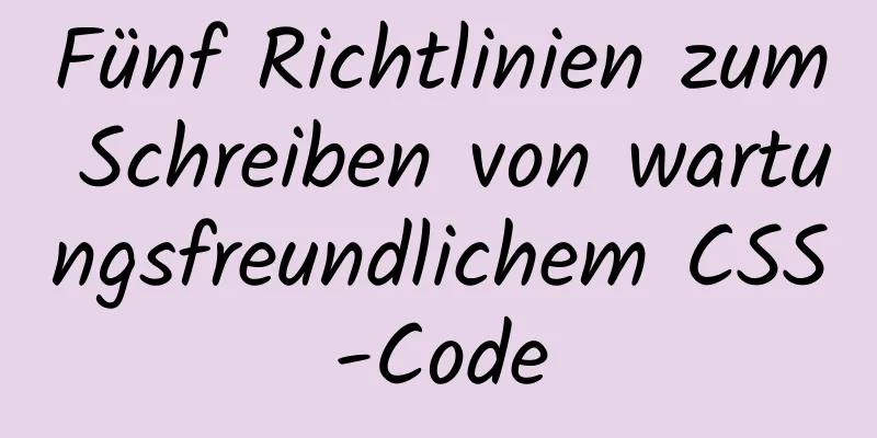 Fünf Richtlinien zum Schreiben von wartungsfreundlichem CSS-Code