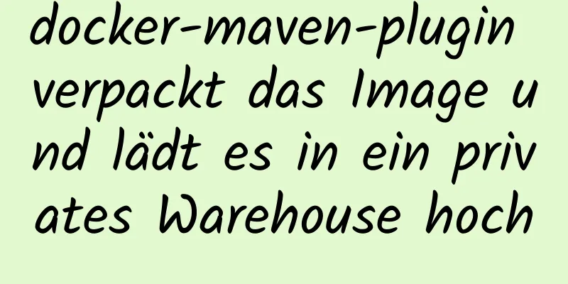 docker-maven-plugin verpackt das Image und lädt es in ein privates Warehouse hoch