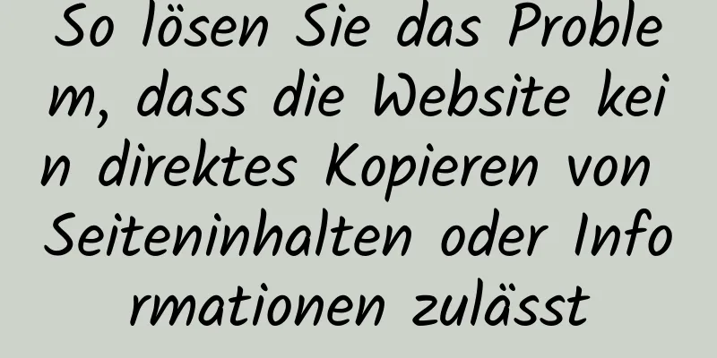 So lösen Sie das Problem, dass die Website kein direktes Kopieren von Seiteninhalten oder Informationen zulässt