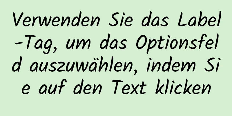 Verwenden Sie das Label-Tag, um das Optionsfeld auszuwählen, indem Sie auf den Text klicken