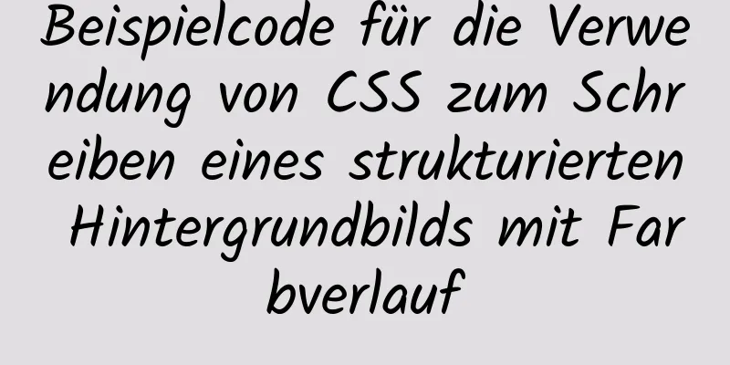 Beispielcode für die Verwendung von CSS zum Schreiben eines strukturierten Hintergrundbilds mit Farbverlauf