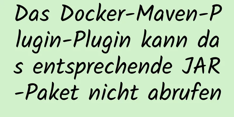 Das Docker-Maven-Plugin-Plugin kann das entsprechende JAR-Paket nicht abrufen