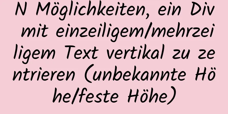 N Möglichkeiten, ein Div mit einzeiligem/mehrzeiligem Text vertikal zu zentrieren (unbekannte Höhe/feste Höhe)