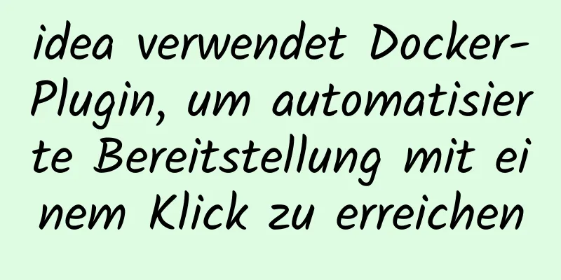 idea verwendet Docker-Plugin, um automatisierte Bereitstellung mit einem Klick zu erreichen