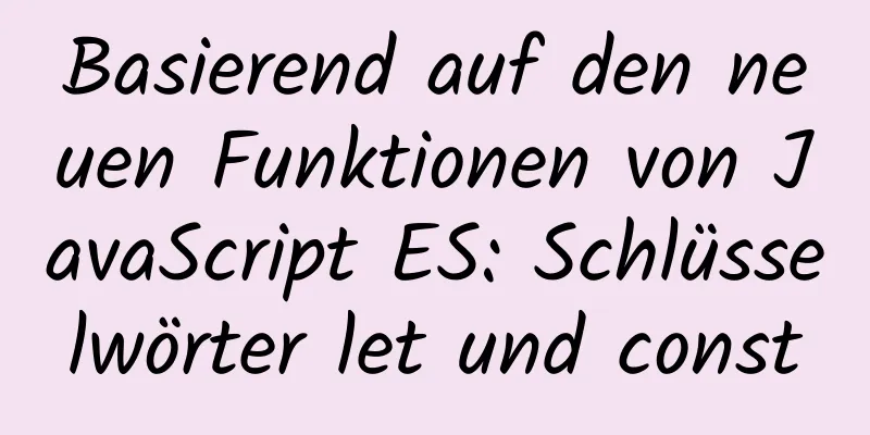 Basierend auf den neuen Funktionen von JavaScript ES: Schlüsselwörter let und const