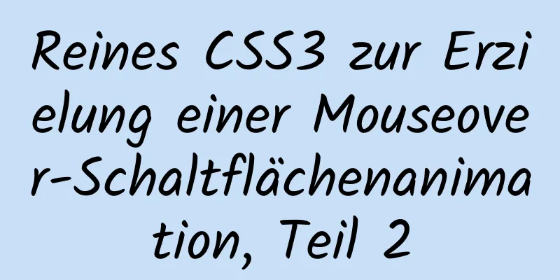 Reines CSS3 zur Erzielung einer Mouseover-Schaltflächenanimation, Teil 2