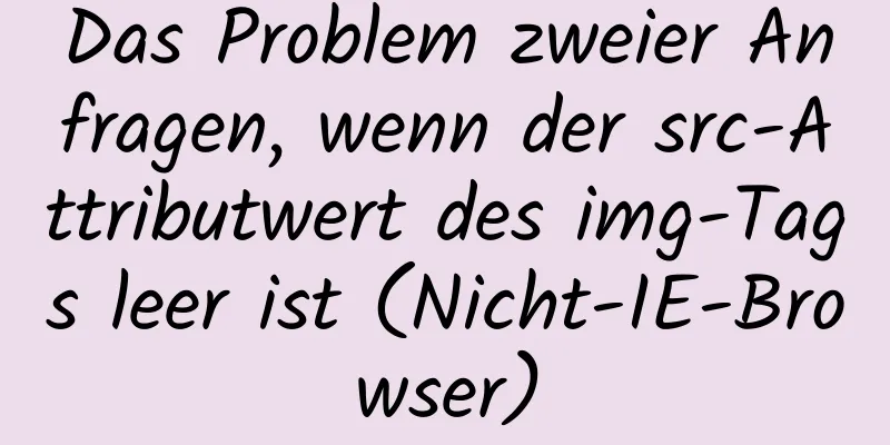 Das Problem zweier Anfragen, wenn der src-Attributwert des img-Tags leer ist (Nicht-IE-Browser)