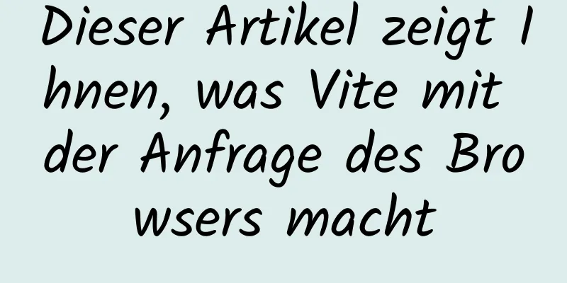 Dieser Artikel zeigt Ihnen, was Vite mit der Anfrage des Browsers macht