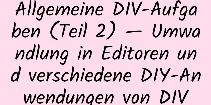 Allgemeine DIV-Aufgaben (Teil 2) — Umwandlung in Editoren und verschiedene DIY-Anwendungen von DIV