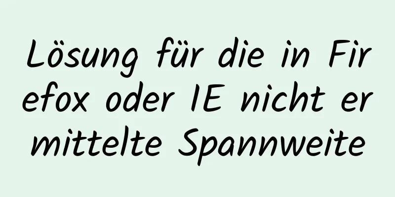 Lösung für die in Firefox oder IE nicht ermittelte Spannweite