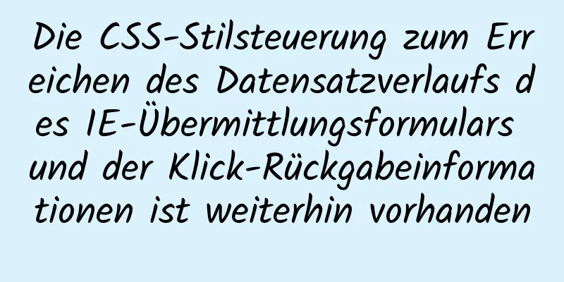 Die CSS-Stilsteuerung zum Erreichen des Datensatzverlaufs des IE-Übermittlungsformulars und der Klick-Rückgabeinformationen ist weiterhin vorhanden