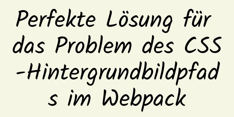 Perfekte Lösung für das Problem des CSS-Hintergrundbildpfads im Webpack