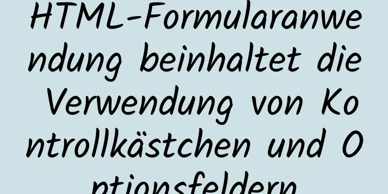 HTML-Formularanwendung beinhaltet die Verwendung von Kontrollkästchen und Optionsfeldern